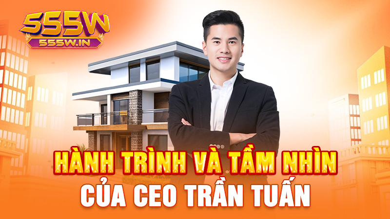 Hành trình và tầm nhìn của CEO Trần Tuấn
