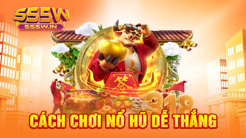 Cách chơi nổ hũ dễ thắng
