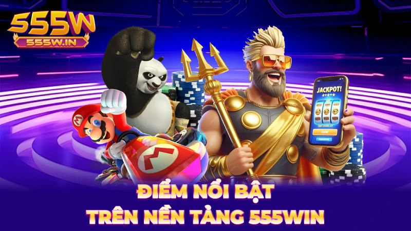 Điểm nổi bật trên nền tảng 555Win
