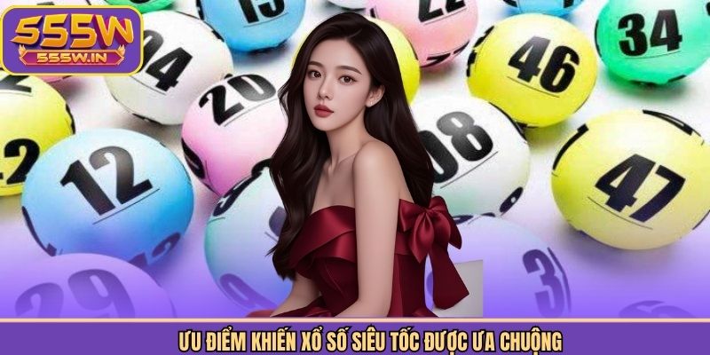 Ưu điểm khiến xổ số siêu tốc được ưa chuộng