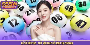 Xổ Số Siêu Tốc - Thử Vận May Dễ Dàng Tại 555Win