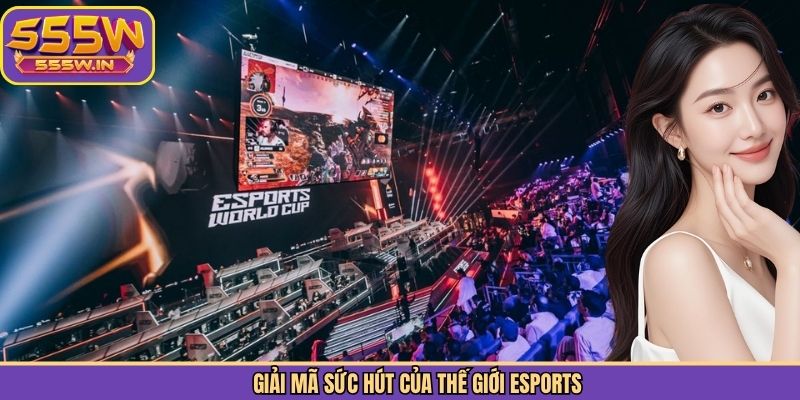 Giải mã sức hút của thế giới Esports
