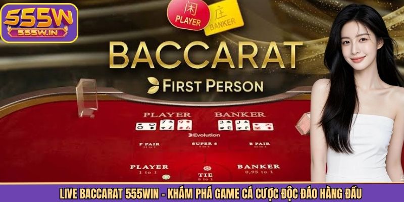 Live Baccarat 555Win - Khám Phá Game Cá Cược Độc Đáo Hàng Đầu