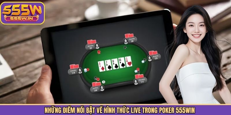 Những điểm nổi bật về hình thức live trong Poker 555Win 