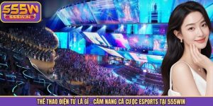 Thể Thao Điện Tử Là Gì - Cẩm Nang Cá Cược Esports Tại 555Win